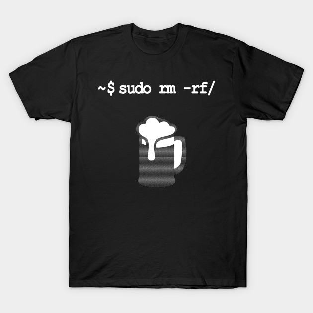 sudo rm -rf Don’t drink and root Linux